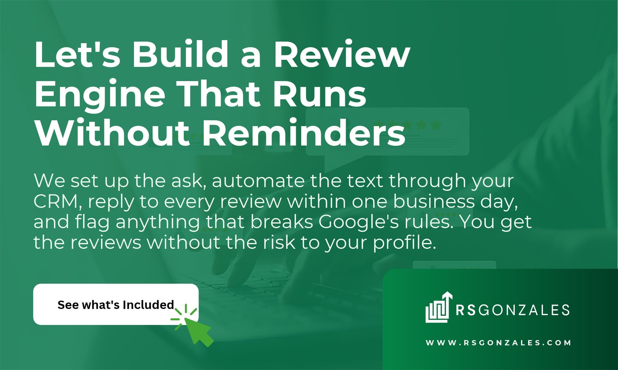 Let&rsquo;s Build a Review Engine That Runs Without Reminders. We set up the ask, automate the text through your CRM, reply to every review within one business day, and flag anything that breaks Google&rsquo;s rules. You get the reviews without the risk to your profile. See What&rsquo;s Included in Our Plans.